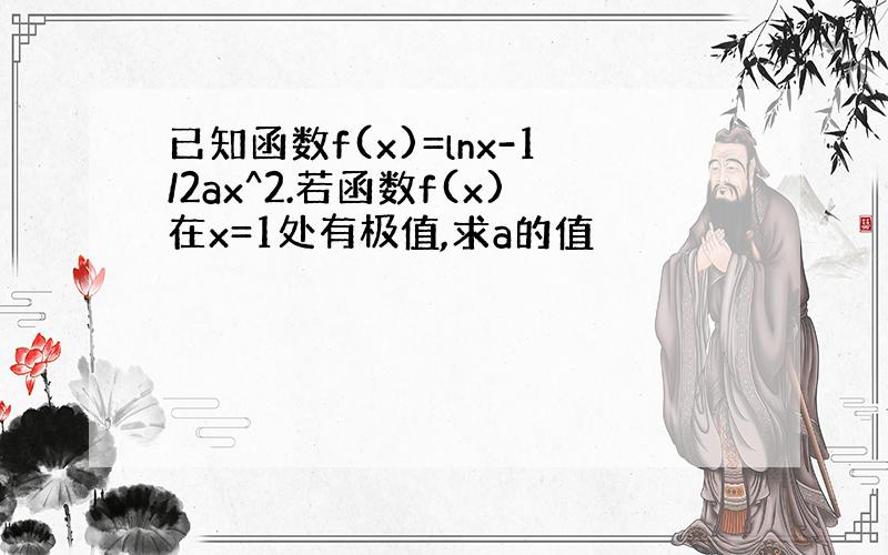 已知函数f(x)=lnx-1/2ax^2.若函数f(x)在x=1处有极值,求a的值