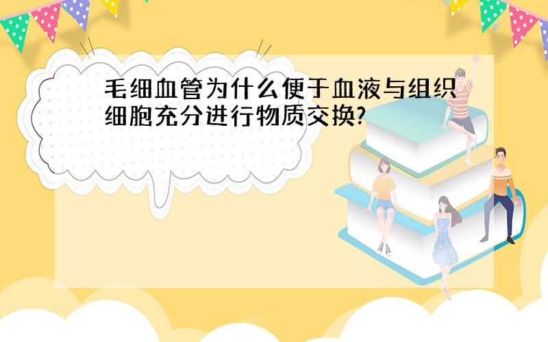 毛细血管为什么便于血液与组织细胞充分进行物质交换?