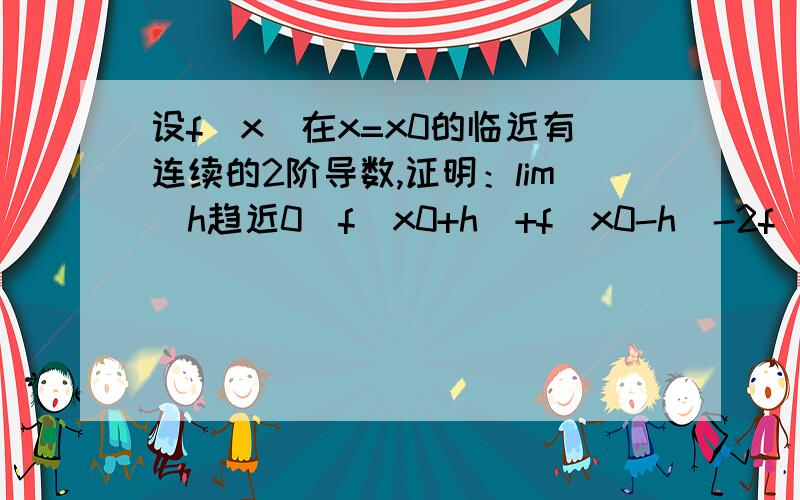 设f(x)在x=x0的临近有连续的2阶导数,证明：lim(h趋近0）f(x0+h)+f(x0-h)-2f(x0)/h^2