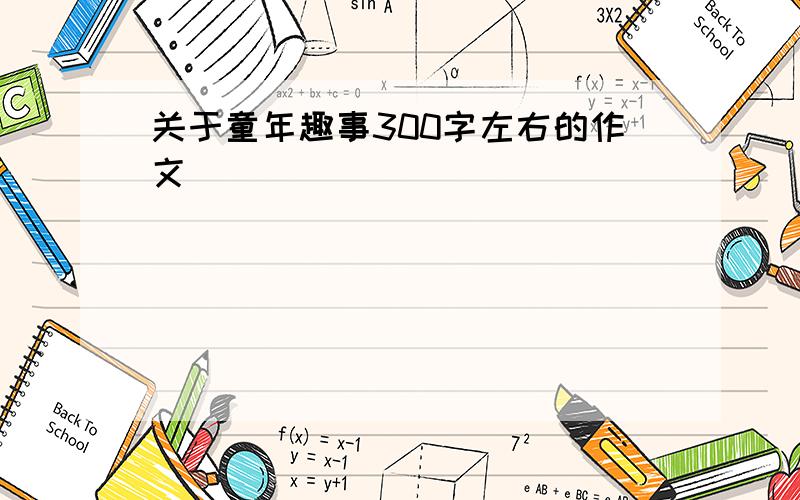 关于童年趣事300字左右的作文