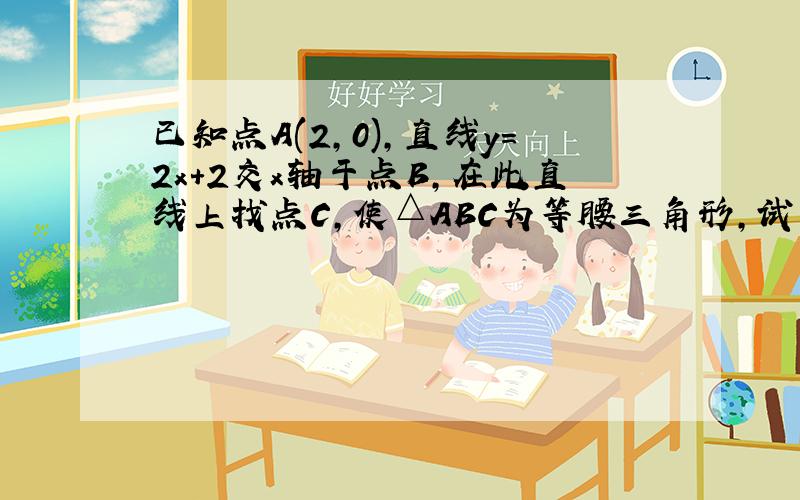 已知点A(2,0),直线y=2x+2交x轴于点B,在此直线上找点C,使△ABC为等腰三角形,试求点C的坐标