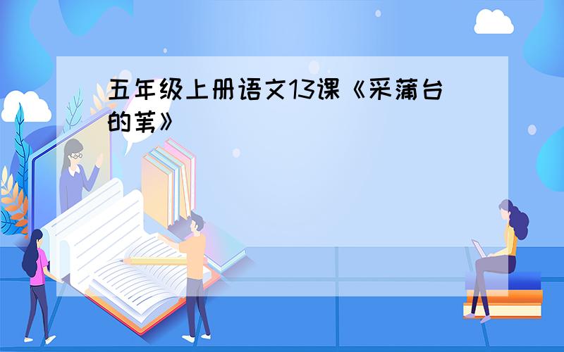 五年级上册语文13课《采蒲台的苇》