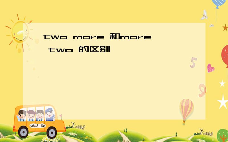 two more 和more two 的区别