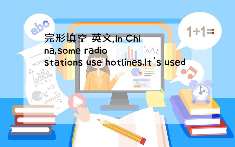 完形填空 英文,In China,some radio stations use hotlines.It's used