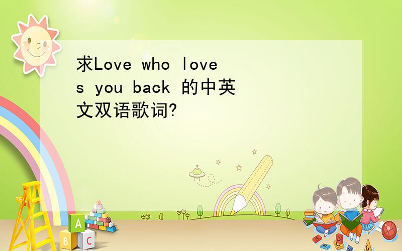 求Love who loves you back 的中英文双语歌词?