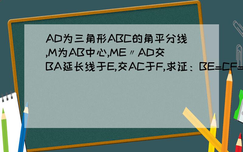 AD为三角形ABC的角平分线,M为AB中心,ME〃AD交BA延长线于E,交AC于F,求证：BE=CF=二分之一（AB+A