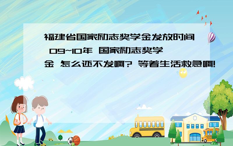 福建省国家励志奖学金发放时间 09~10年 国家励志奖学金 怎么还不发啊? 等着生活救急啊!