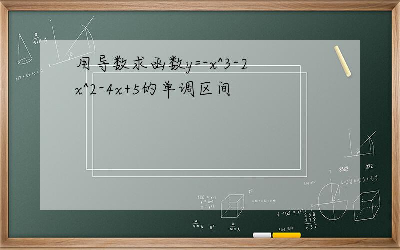 用导数求函数y=-x^3-2x^2-4x+5的单调区间