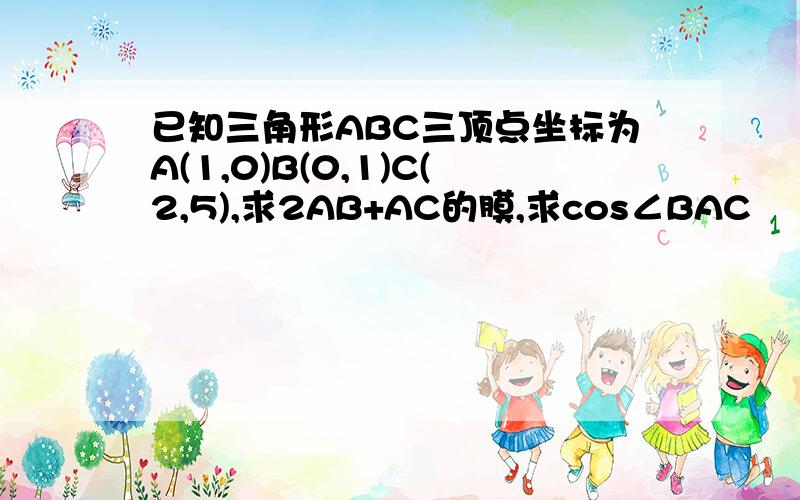 已知三角形ABC三顶点坐标为A(1,0)B(0,1)C(2,5),求2AB+AC的膜,求cos∠BAC