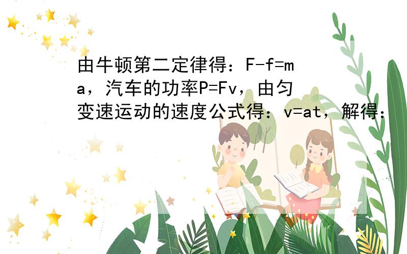 由牛顿第二定律得：F-f=ma，汽车的功率P=Fv，由匀变速运动的速度公式得：v=at，解得：