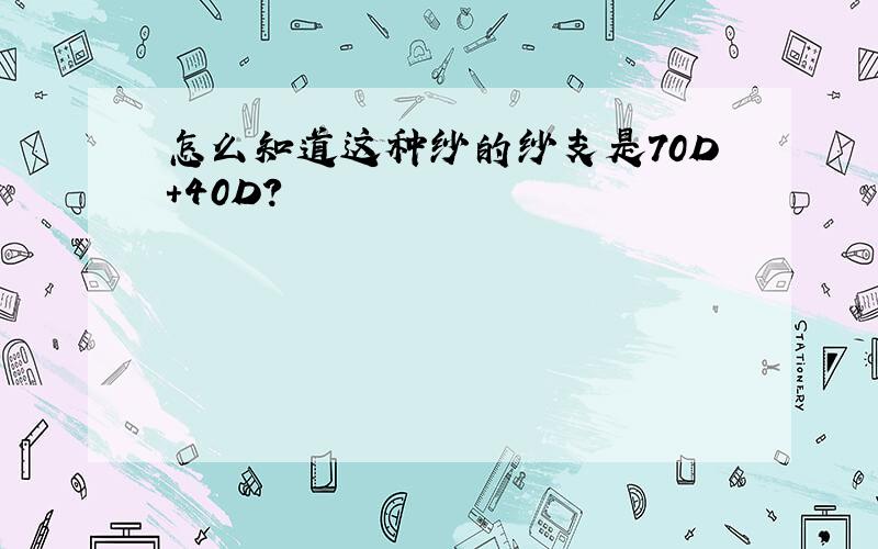 怎么知道这种纱的纱支是70D+40D?