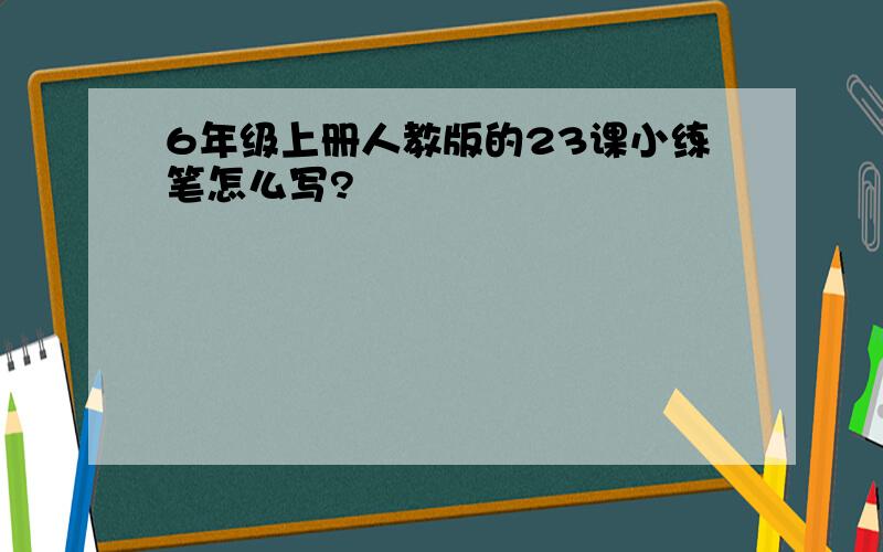 6年级上册人教版的23课小练笔怎么写?