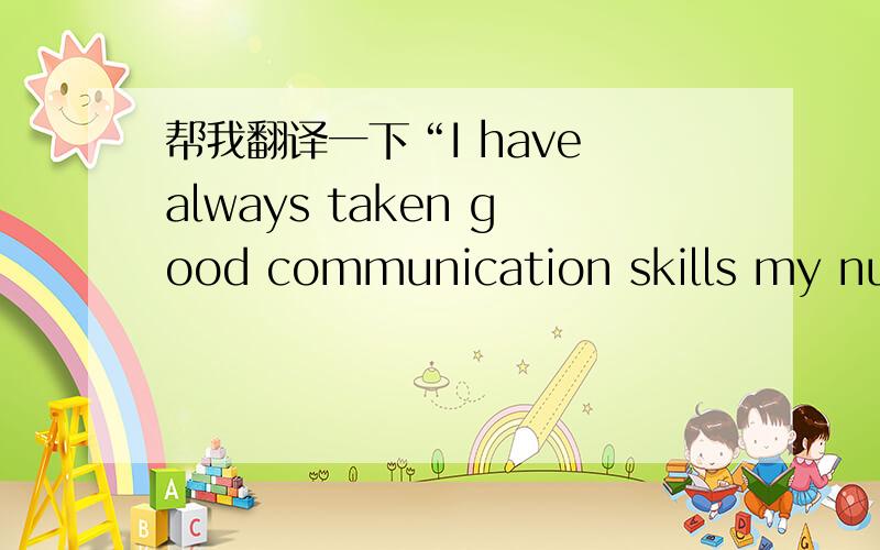 帮我翻译一下“I have always taken good communication skills my numb