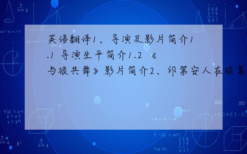 英语翻译1、导演及影片简介1.1 导演生平简介1.2 《与狼共舞》影片简介2、印第安人在银幕中的模式化形象3、《与狼共舞