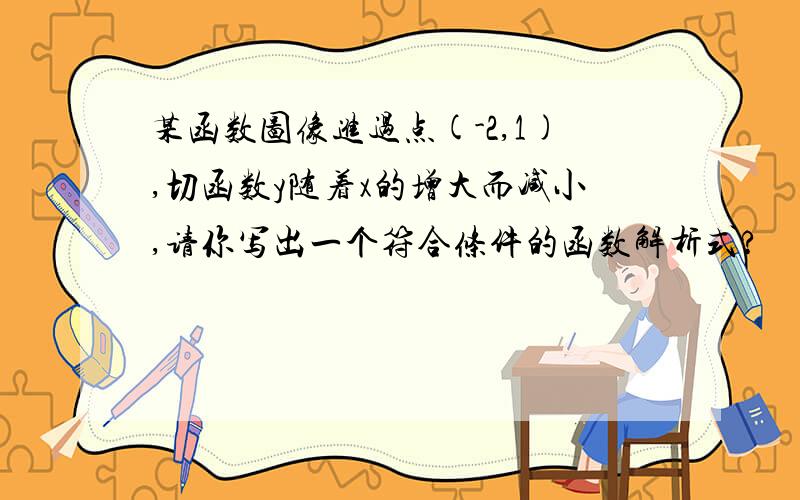 某函数图像进过点(-2,1),切函数y随着x的增大而减小,请你写出一个符合条件的函数解析式?