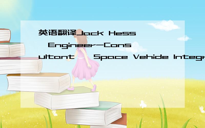 英语翻译Jack Hess　　Engineer-Consultant　　Space Vehide Integration