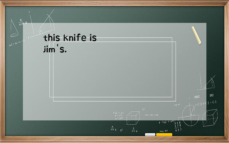 this knife is jim's.