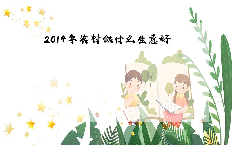 2014年农村做什么生意好