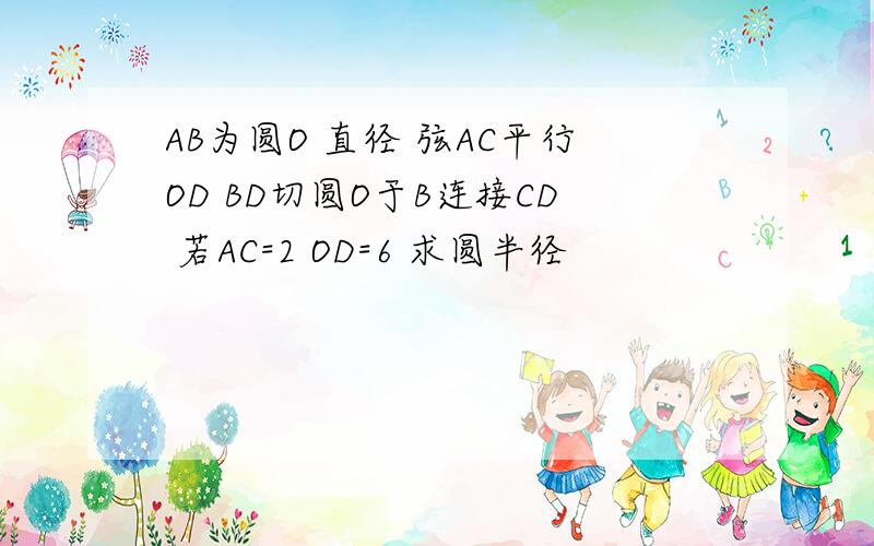 AB为圆O 直径 弦AC平行OD BD切圆O于B连接CD 若AC=2 OD=6 求圆半径