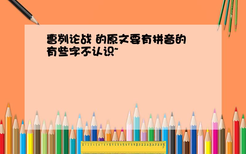 曹刿论战 的原文要有拼音的 有些字不认识~