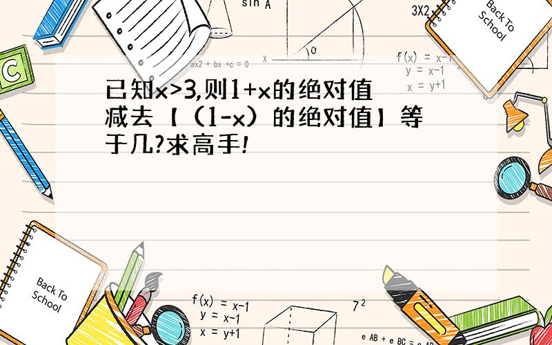 已知x>3,则1+x的绝对值减去【（1-x）的绝对值】等于几?求高手!