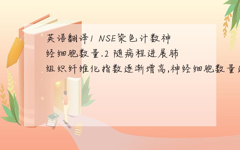 英语翻译1 NSE染色计数神经细胞数量.2 随病程进展肺组织纤维化指数逐渐增高,神经细胞数量逐渐减少；3 CWP组逃避潜