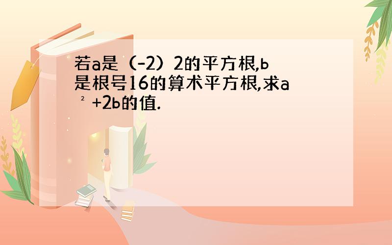 若a是（-2）2的平方根,b是根号16的算术平方根,求a²+2b的值.