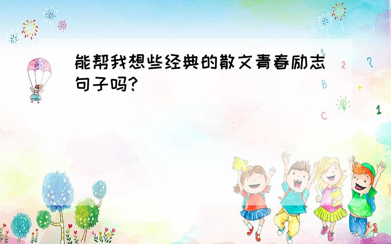 能帮我想些经典的散文青春励志句子吗?