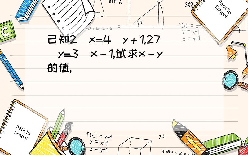 已知2^x=4^y＋1,27^y=3^x－1,试求x－y的值,