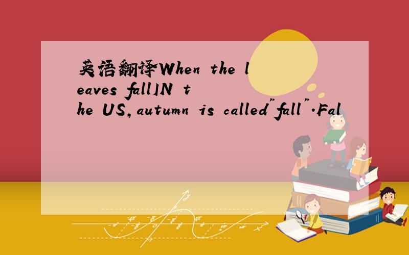 英语翻译When the leaves fallIN the US,autumn is called