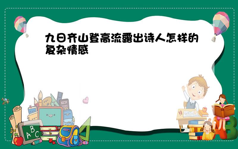 九日齐山登高流露出诗人怎样的复杂情感