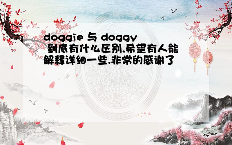 doggie 与 doggy 到底有什么区别,希望有人能解释详细一些.非常的感谢了