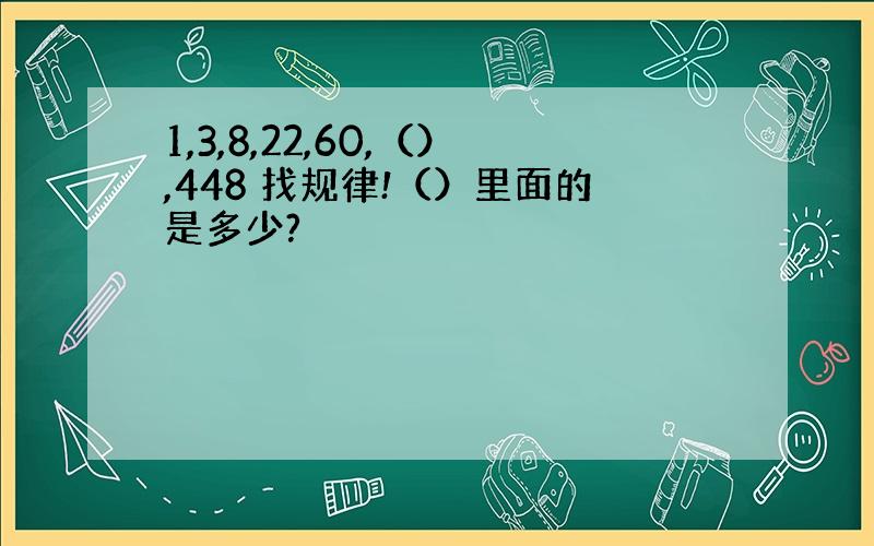 1,3,8,22,60,（）,448 找规律!（）里面的是多少?