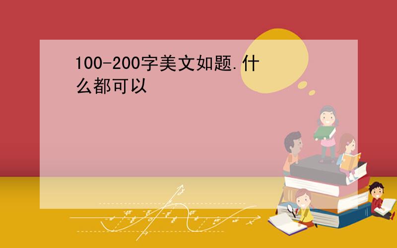 100-200字美文如题.什么都可以