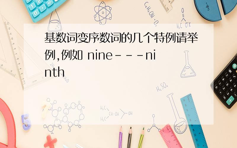 基数词变序数词的几个特例请举例,例如 nine---ninth