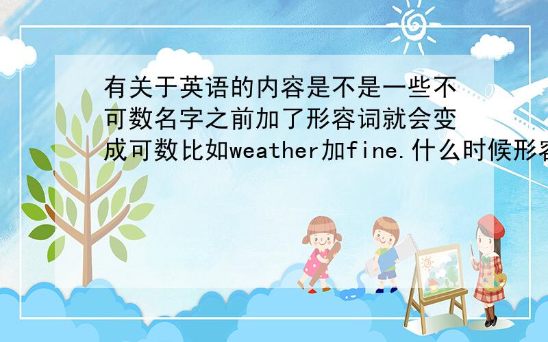 有关于英语的内容是不是一些不可数名字之前加了形容词就会变成可数比如weather加fine.什么时候形容词用后缀ing什