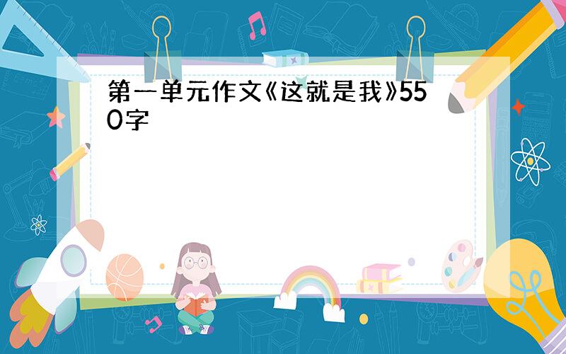 第一单元作文《这就是我》550字