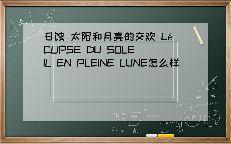 日蚀 太阳和月亮的交欢 LéCLIPSE DU SOLEIL EN PLEINE LUNE怎么样