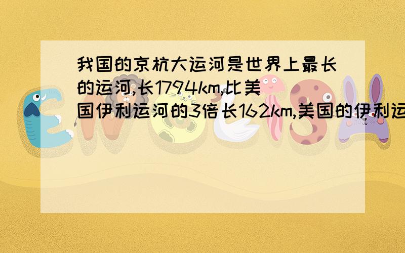 我国的京杭大运河是世界上最长的运河,长1794km,比美国伊利运河的3倍长162km,美国的伊利运河长多少千米?