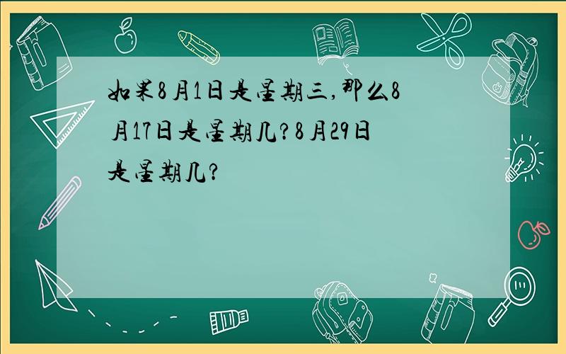 如果8月1日是星期三,那么8月17日是星期几?8月29日是星期几?