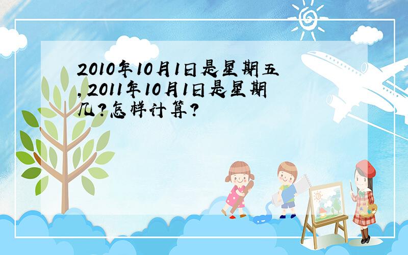 2010年10月1日是星期五,2011年10月1日是星期几?怎样计算?