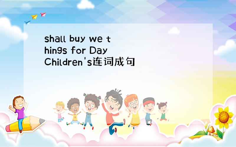 shall buy we things for Day Children's连词成句