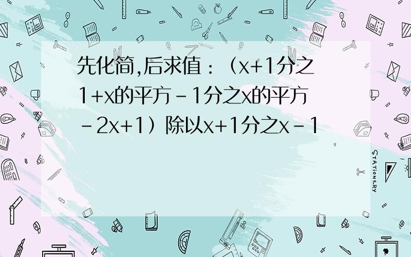 先化简,后求值：（x+1分之1+x的平方-1分之x的平方-2x+1）除以x+1分之x-1