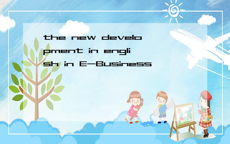 the new development in english in E-Business