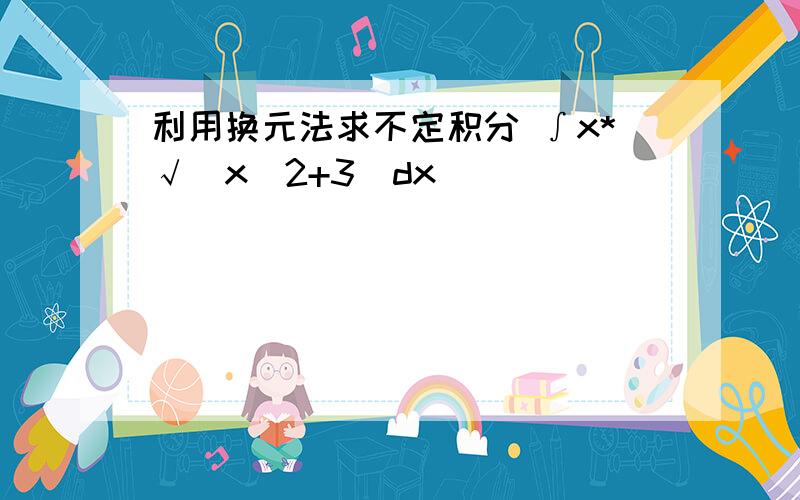 利用换元法求不定积分 ∫x*√(x^2+3)dx