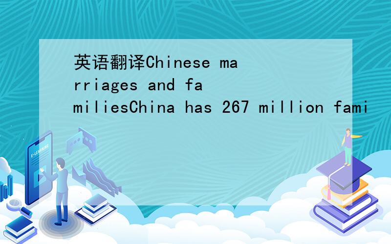 英语翻译Chinese marriages and familiesChina has 267 million fami