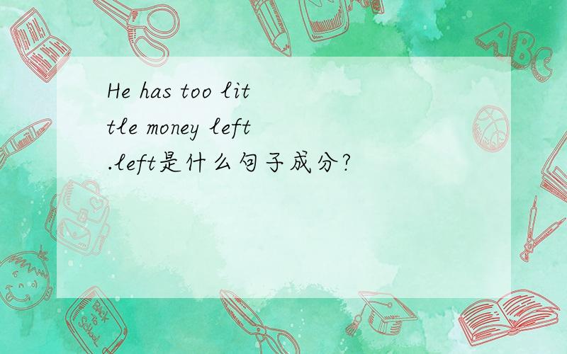 He has too little money left.left是什么句子成分?