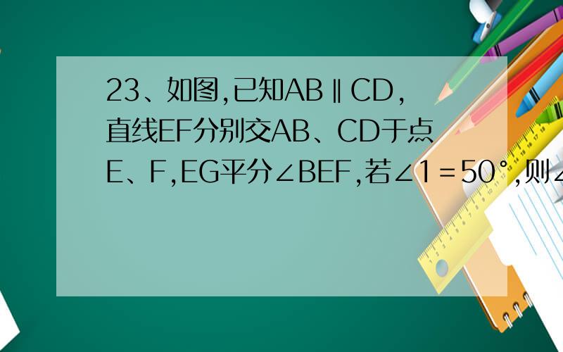 23、如图,已知AB‖CD,直线EF分别交AB、CD于点E、F,EG平分∠BEF,若∠1＝50°,则∠2为( ).