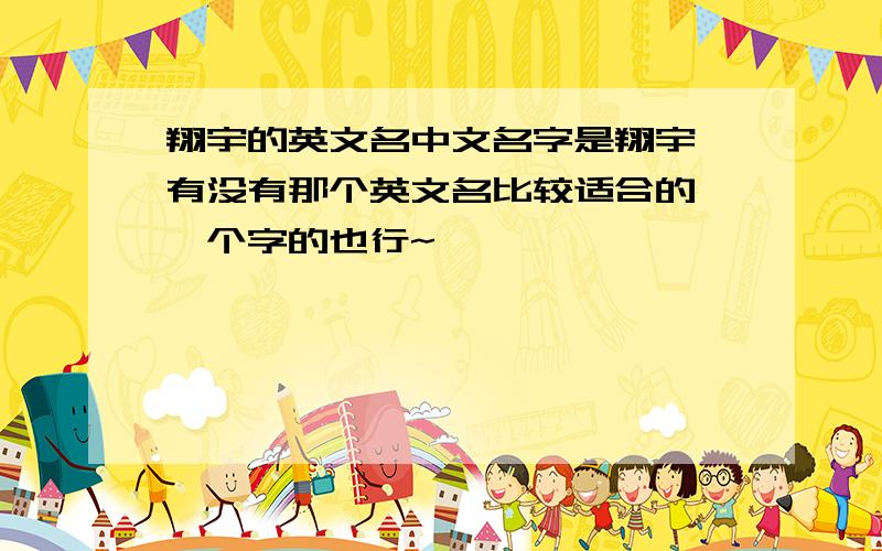 翔宇的英文名中文名字是翔宇 有没有那个英文名比较适合的 一个字的也行~