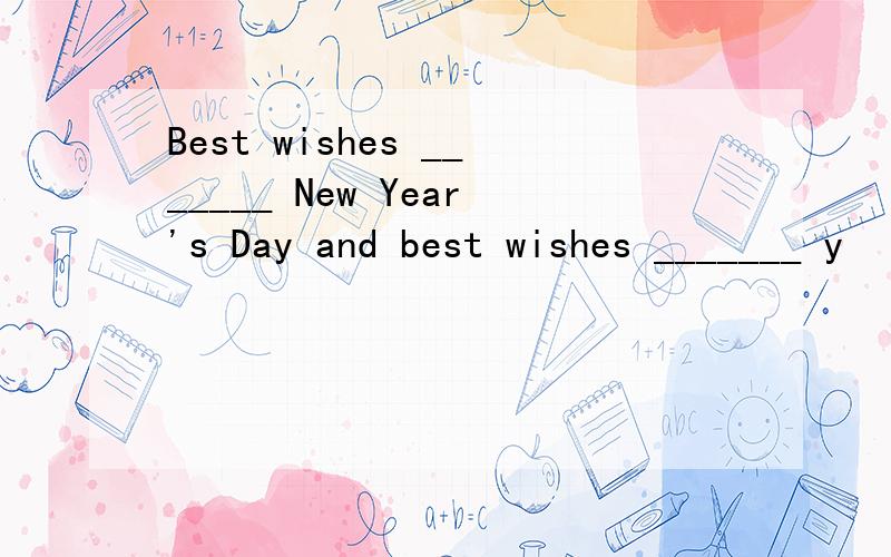 Best wishes _______ New Year's Day and best wishes _______ y